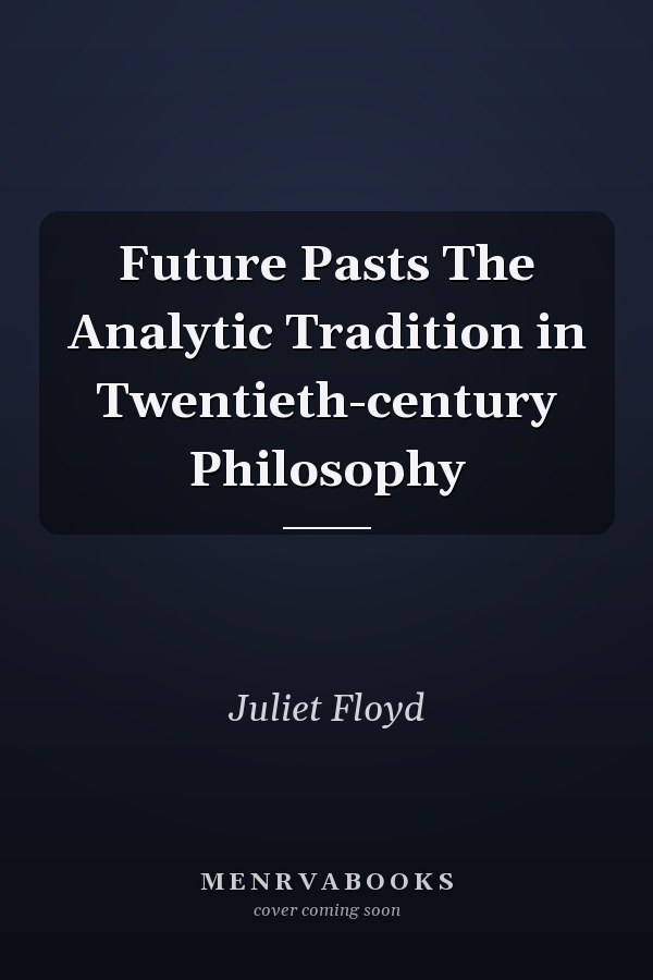 Future Pasts The Analytic Tradition in Twentieth-century Philosophy