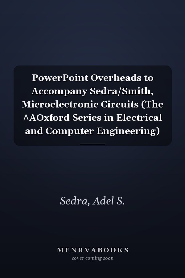 PowerPoint Overheads to Accompany Sedra/Smith, Microelectronic Circuits