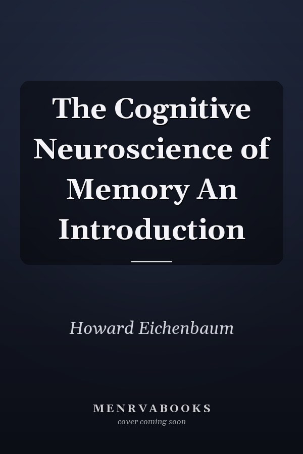 The Cognitive Neuroscience of Memory An Introduction