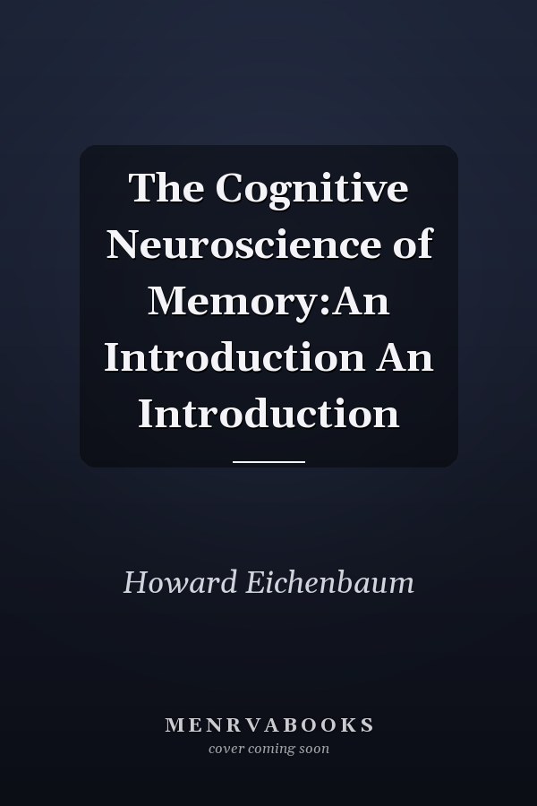 The Cognitive Neuroscience of Memory:An Introduction An Introduction