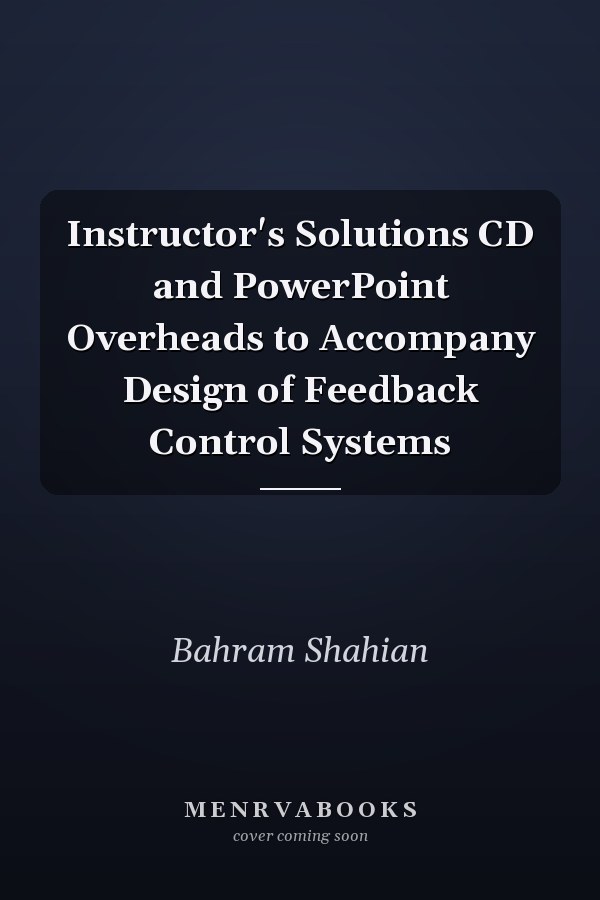 Instructor's Solutions CD and PowerPoint Overheads to Accompany Design of Feedback Control Systems