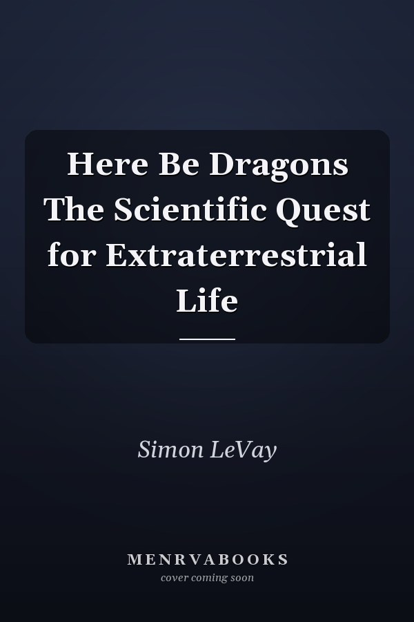 Here Be Dragons The Scientific Quest for Extraterrestrial Life