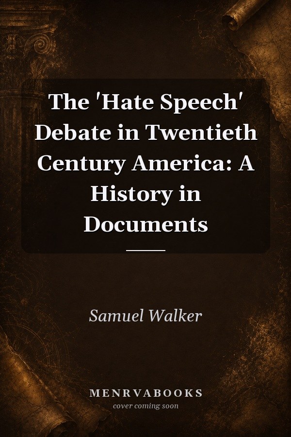 The 'Hate Speech' Debate in Twentieth Century America: A History in Documents