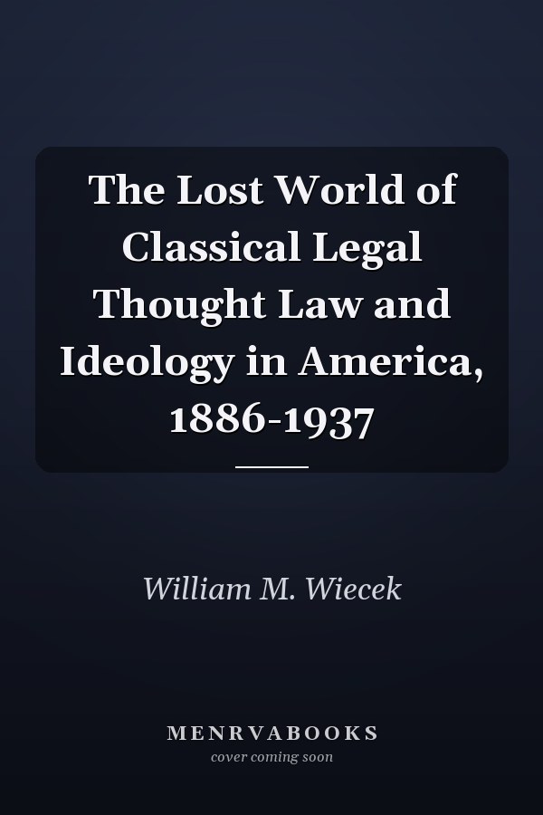 The Lost World of Classical Legal Thought Law and Ideology in America, 1886-1937