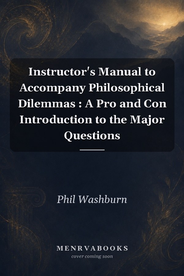 Instructor's Manual to Accompany Philosophical Dilemmas: A Pro and Con Introduction to the Major Questions