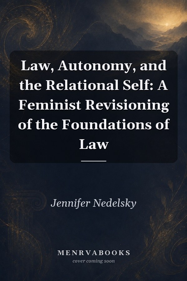 Law, Autonomy, and the Relational Self: A Feminist Revisioning of the Foundations of Law