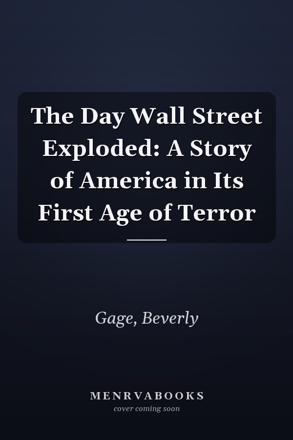 The Day Wall Street Exploded: A Story of America in Its First Age of Terror