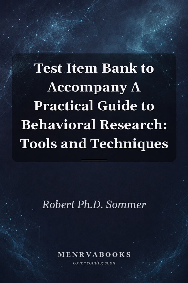 Test Item Bank to Accompany A Practical Guide to Behavioral Research: Tools and Techniques