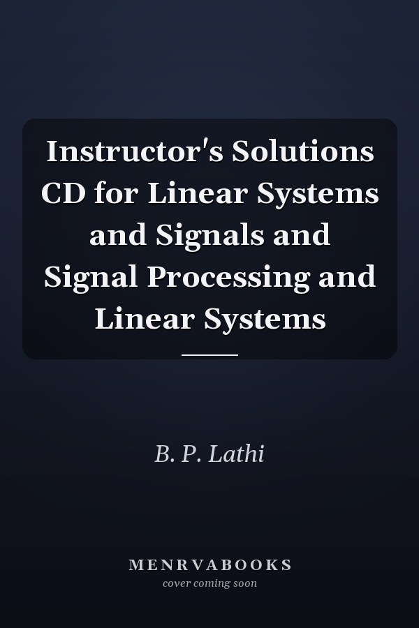 Instructor's Solutions CD for Linear Systems and Signals and Signal Processing and Linear Systems