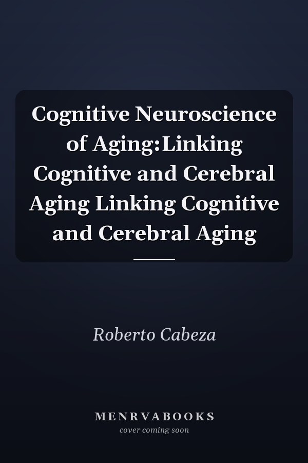 Cognitive Neuroscience of Aging:Linking Cognitive and Cerebral Aging Linking Cognitive and Cerebral Aging
