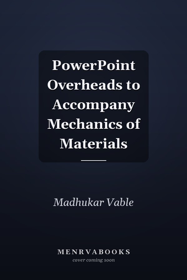 PowerPoint Overheads to Accompany Mechanics of Materials