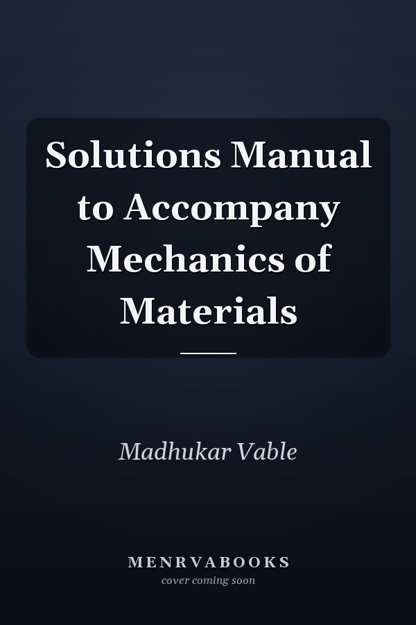 Solutions Manual to Accompany Mechanics of Materials