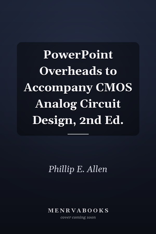 PowerPoint Overheads to Accompany CMOS Analog Circuit Design