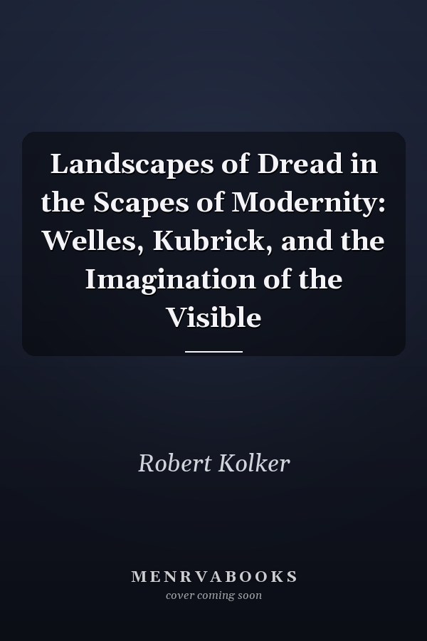 Landscapes of Dread in the Scapes of Modernity: Welles, Kubrick, and the Imagination of the Visible