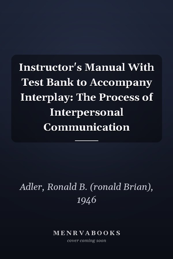 Instructor's Manual With Test Bank to Accompany Interplay: The Process of Interpersonal Communication