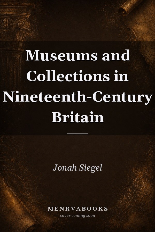 Museums and Collections in Nineteenth-Century Britain