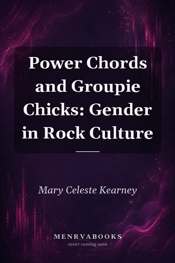 Power Chords and Groupie Chicks: Gender in Rock Culture