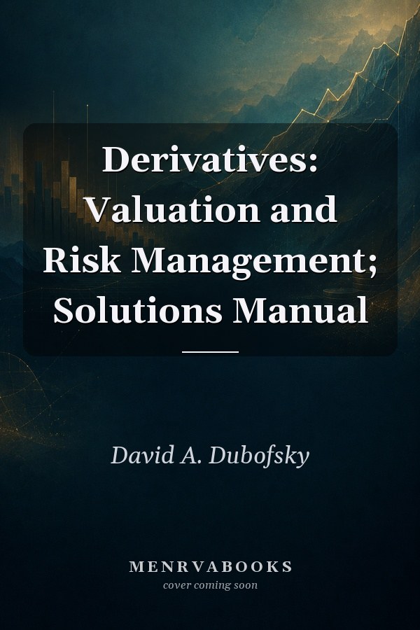 Derivatives: Valuation and Risk Management; Solutions Manual