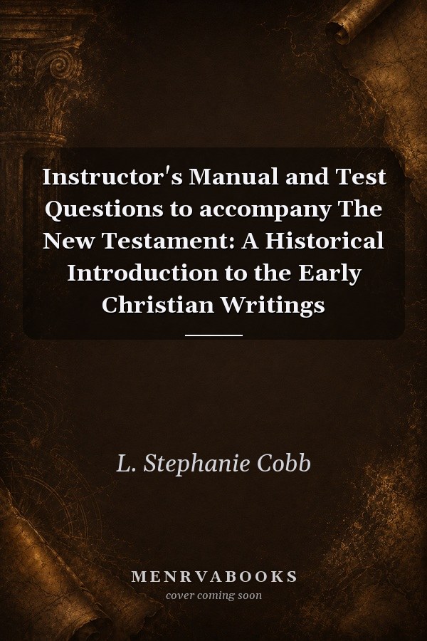 Instructor's Manual and Test Questions to accompany The New Testament: A Historical Introduction to the Early Christian Writings