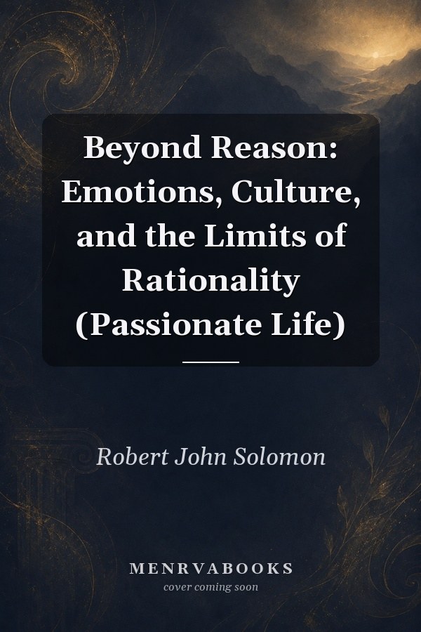 Beyond Reason: Emotions, Culture, and the Limits of Rationality
