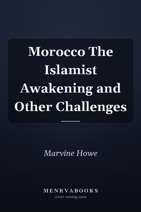 Morocco The Islamist Awakening and Other Challenges