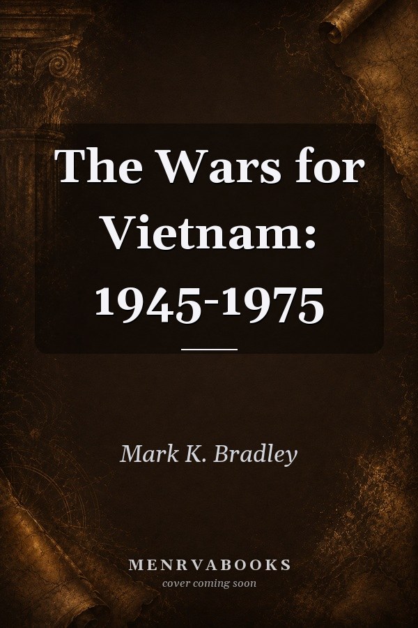 The Wars for Vietnam: 1945-1975