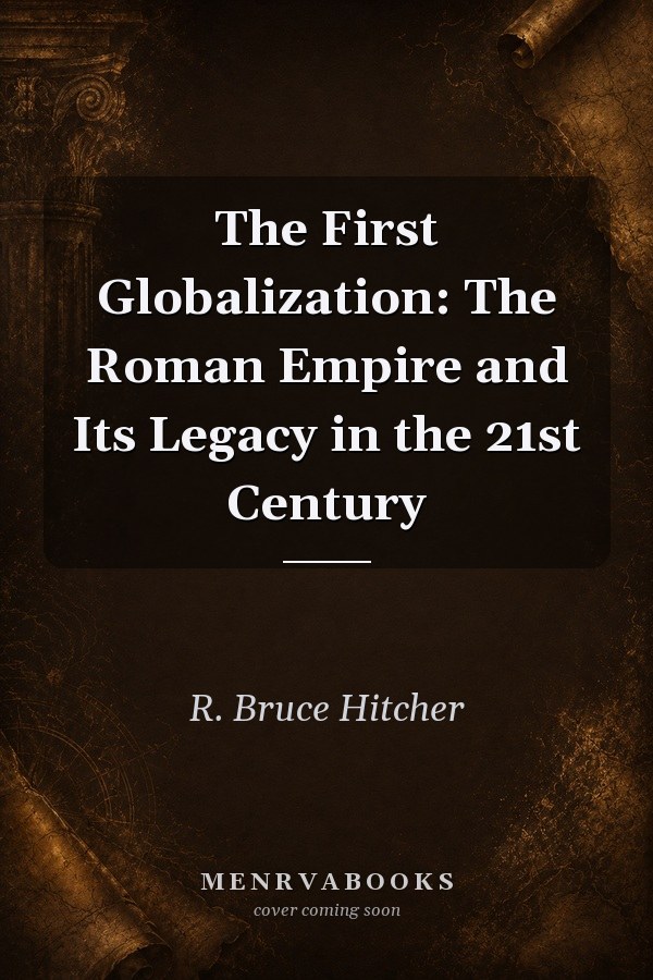The First Globalization: The Roman Empire and Its Legacy in the 21st Century