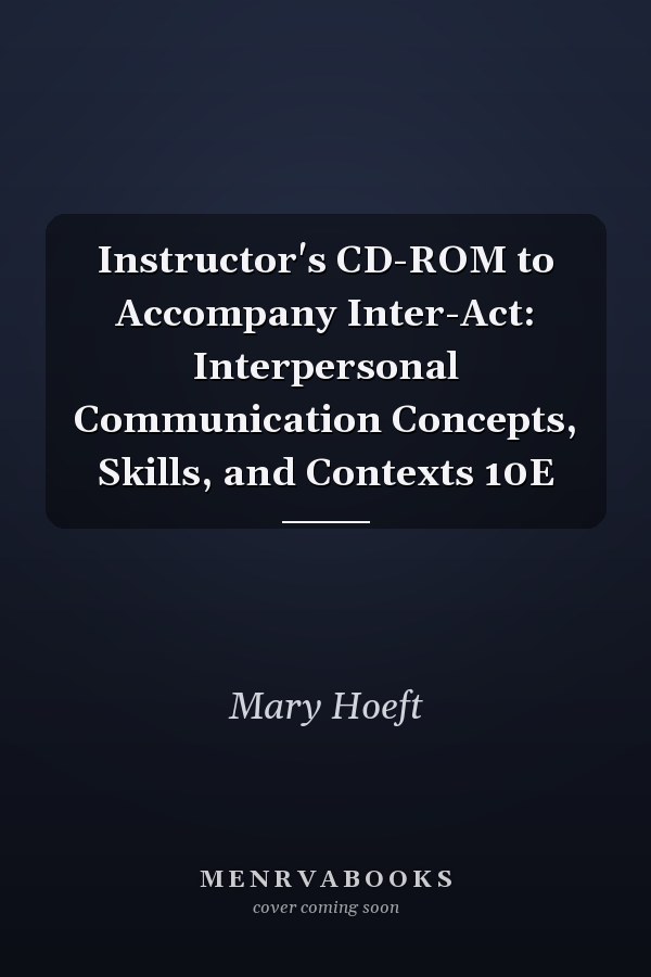 Instructor's CD-ROM to Accompany Inter-Act: Interpersonal Communication Concepts, Skills, and Contexts