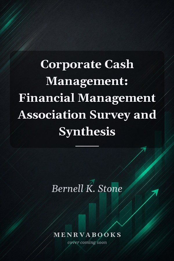 Corporate Cash Management: Financial Management Association Survey and Synthesis