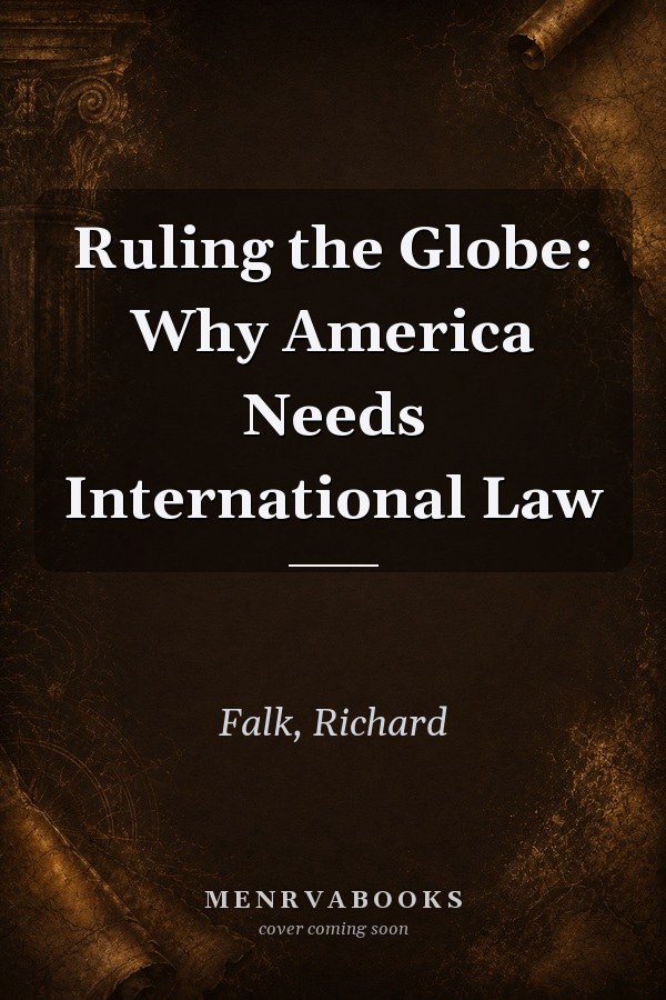 Ruling the Globe: Why America Needs International Law