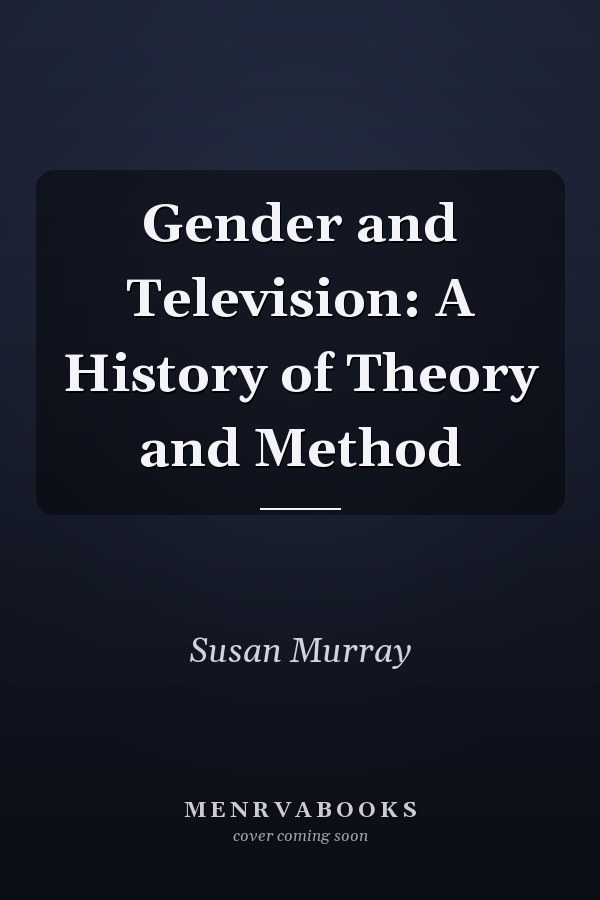 Gender and Television: A History of Theory and Method