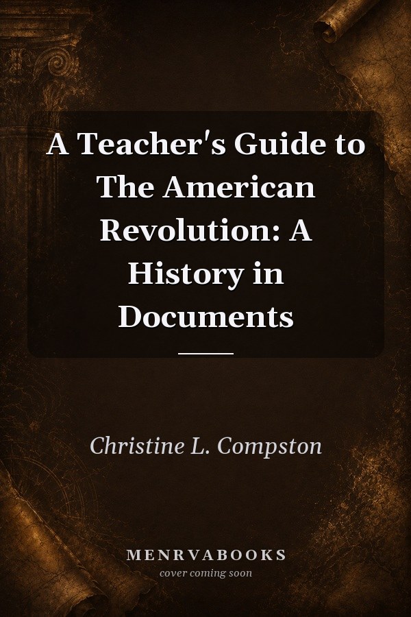 A Teacher's Guide to The American Revolution: A History in Documents