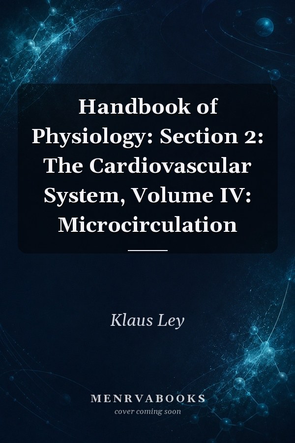 Handbook of Physiology: Section 2: The Cardiovascular System, Volume IV: Microcirculation