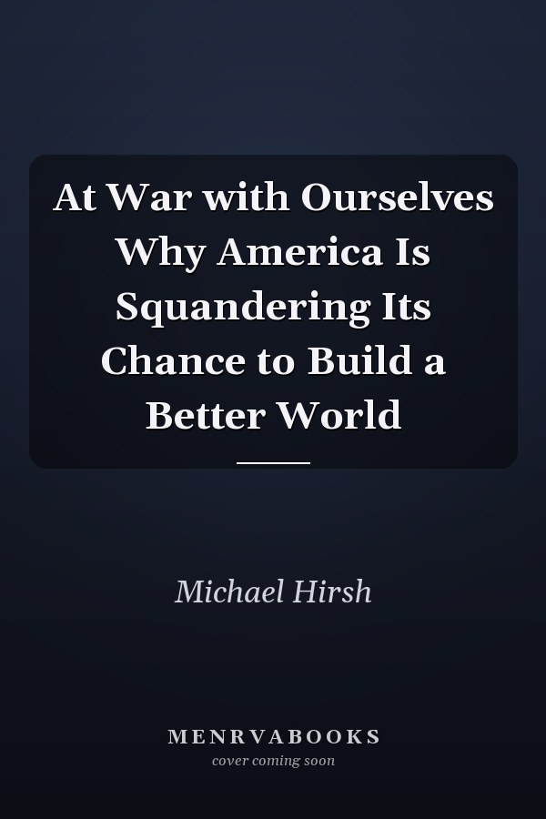 At War with Ourselves Why America Is Squandering Its Chance to Build a Better World