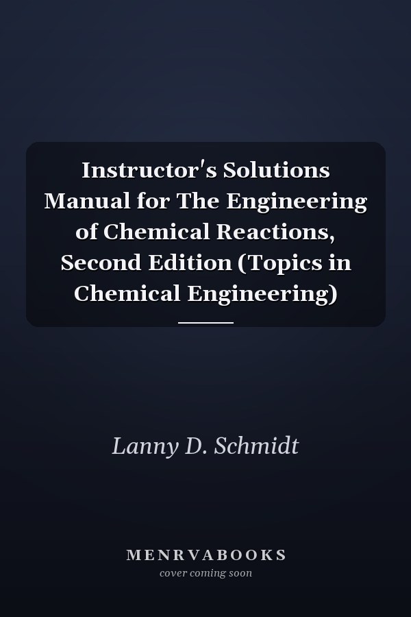 Instructor's Solutions Manual for The Engineering of Chemical Reactions