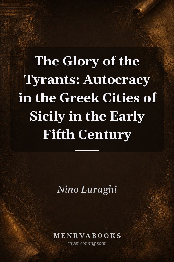 The Glory of the Tyrants: Autocracy in the Greek Cities of Sicily in the Early Fifth Century