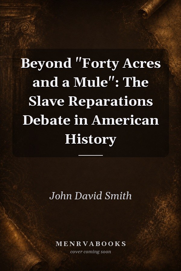 Beyond "Forty Acres and a Mule": The Slave Reparations Debate in American History