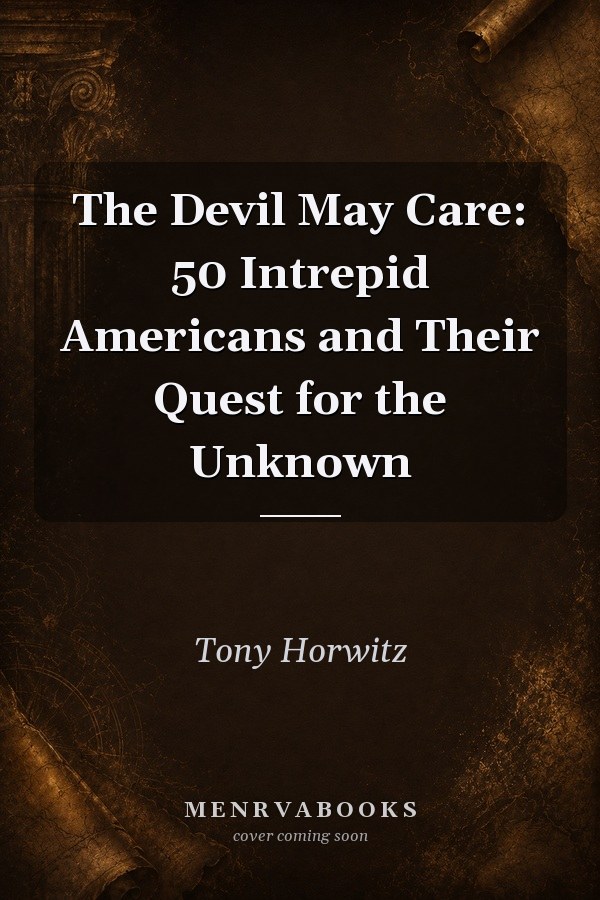 The Devil May Care: 50 Intrepid Americans and Their Quest for the Unknown