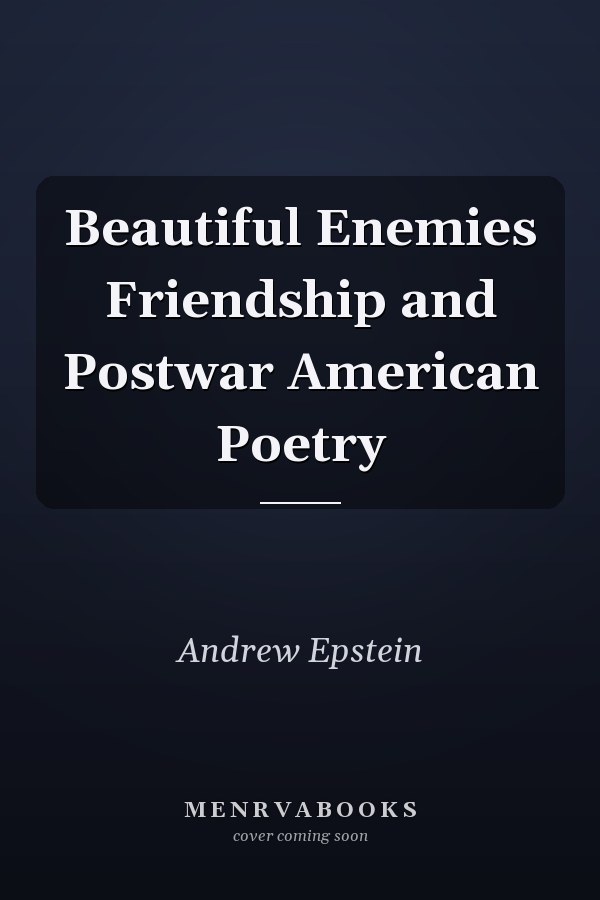 Beautiful Enemies Friendship and Postwar American Poetry