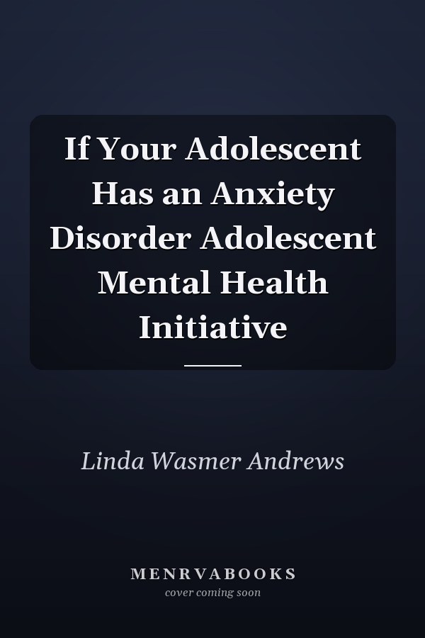 If Your Adolescent Has an Anxiety Disorder
            
                Adolescent Mental Health Initiative