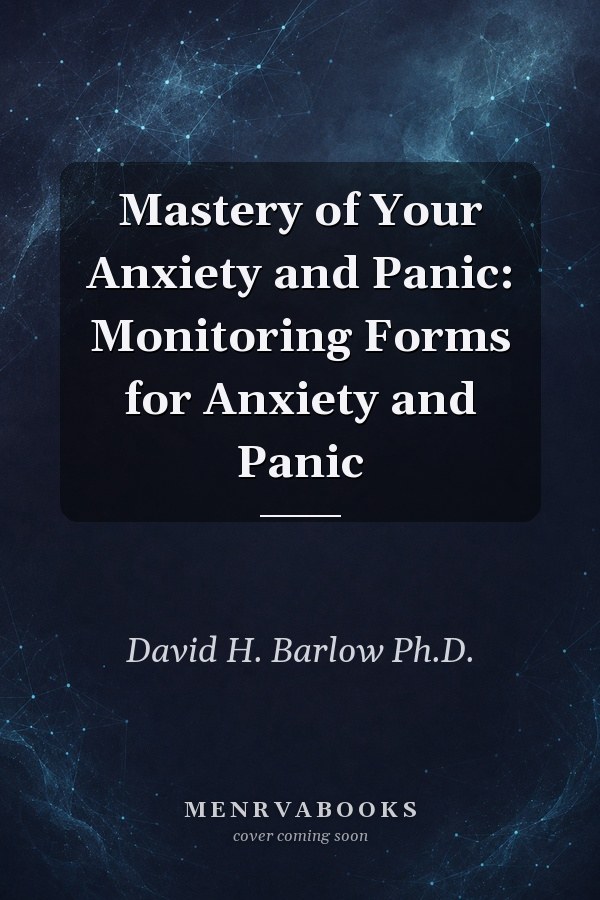 Mastery of Your Anxiety and Panic: Monitoring Forms for Anxiety and Panic