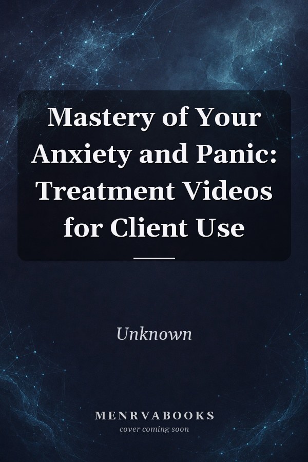 Mastery of Your Anxiety and Panic: Treatment Videos for Client Use