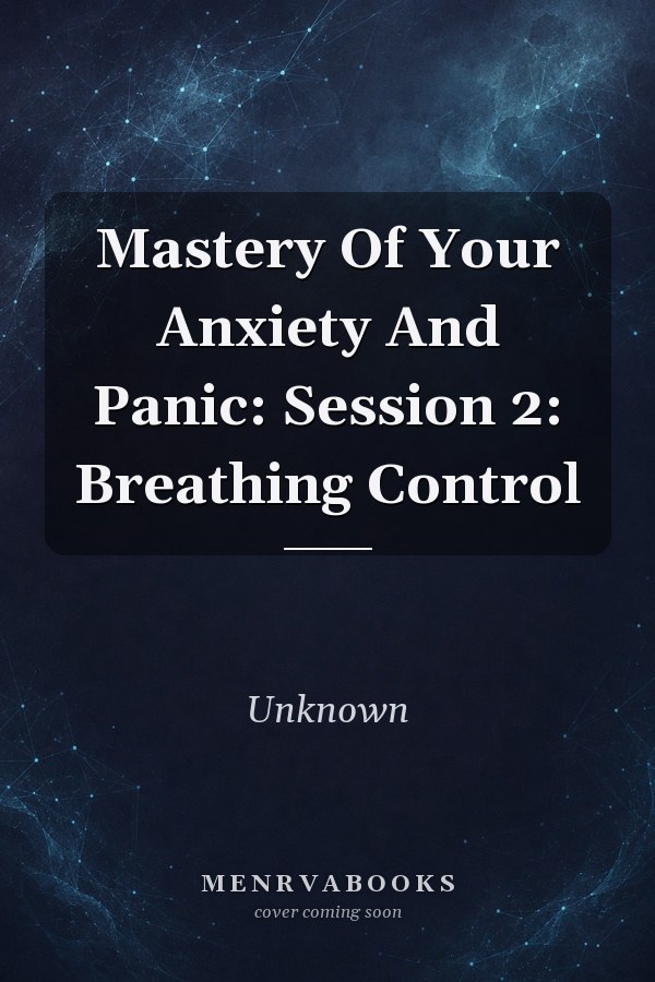 Mastery Of Your Anxiety And Panic: Session 2: Breathing Control
