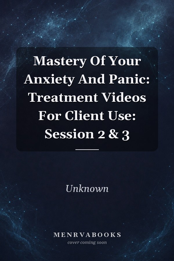 Mastery Of Your Anxiety And Panic: Treatment Videos For Client Use: Session 2 & 3
