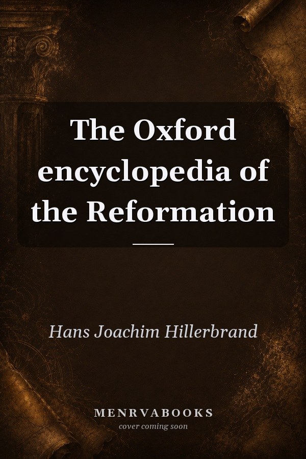 The Oxford Encyclopedia of the Reformation