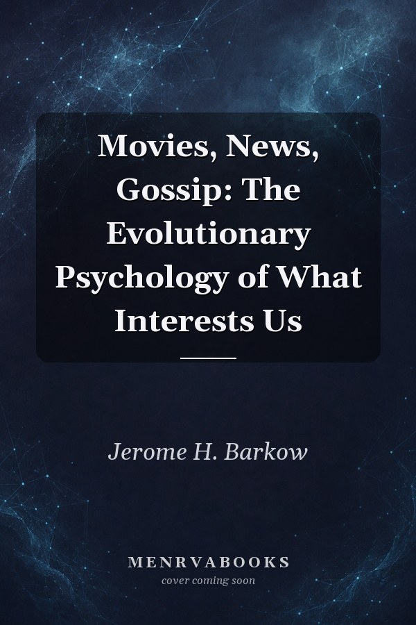 Movies, News, Gossip: The Evolutionary Psychology of What Interests Us