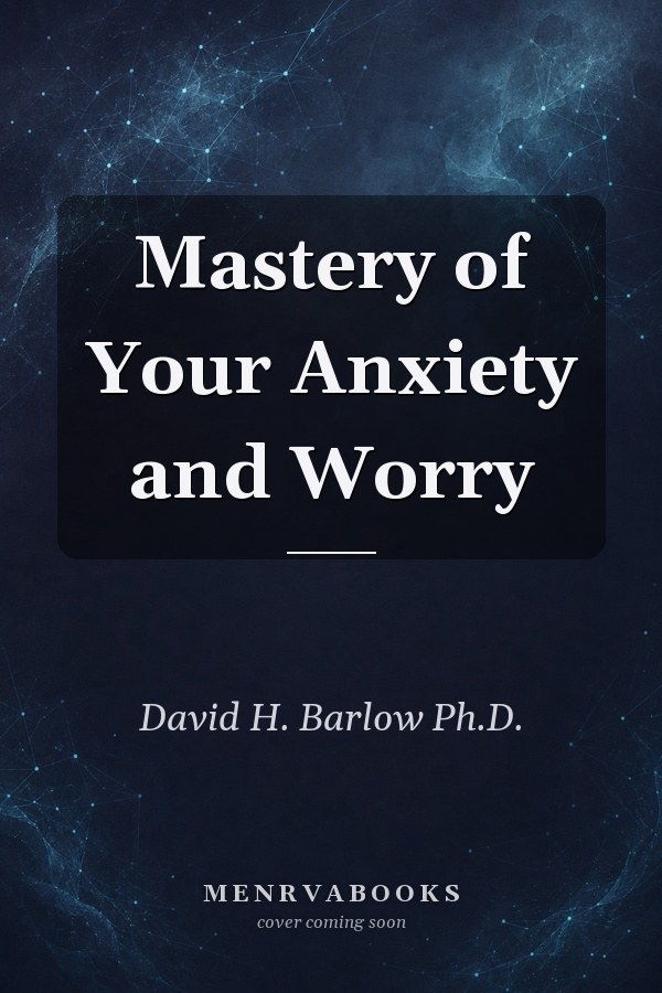 Mastery of Your Anxiety and Worry