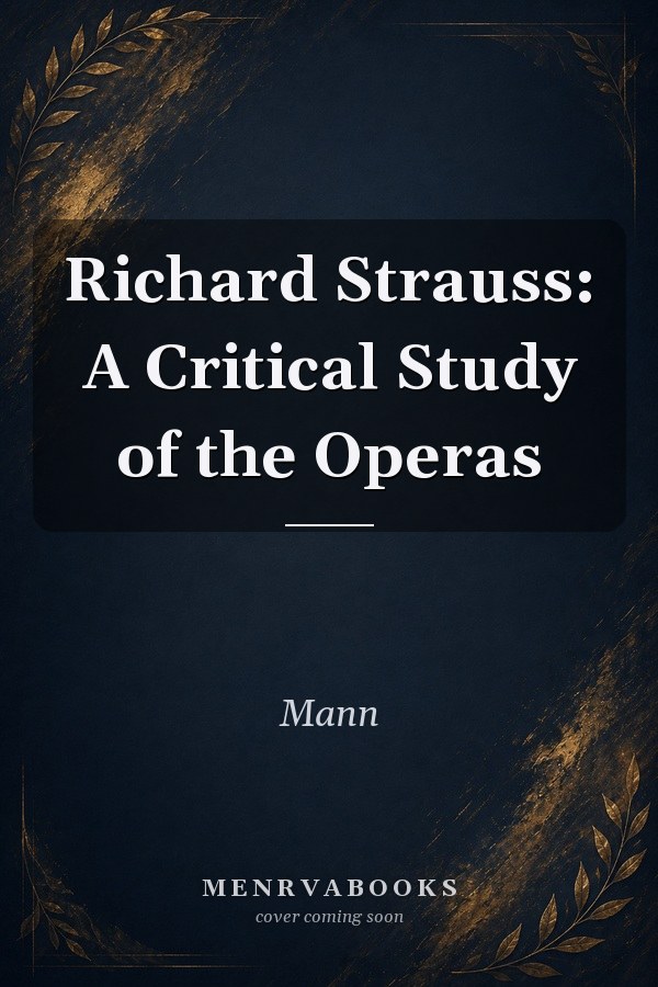 Richard Strauss: A Critical Study of the Operas