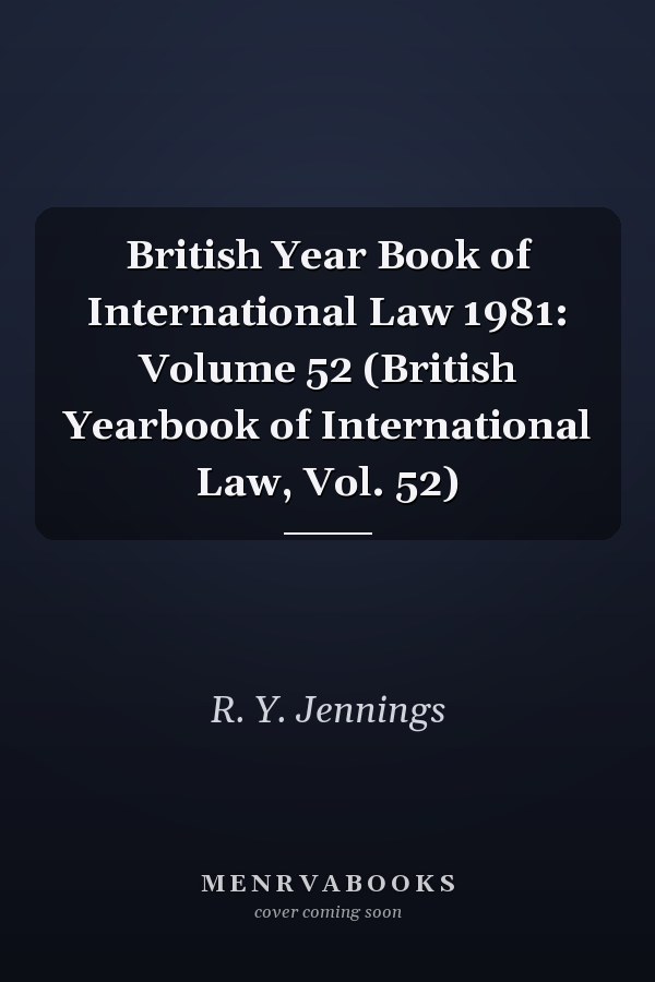 British Yearbook of International Law 1981: Volume 52