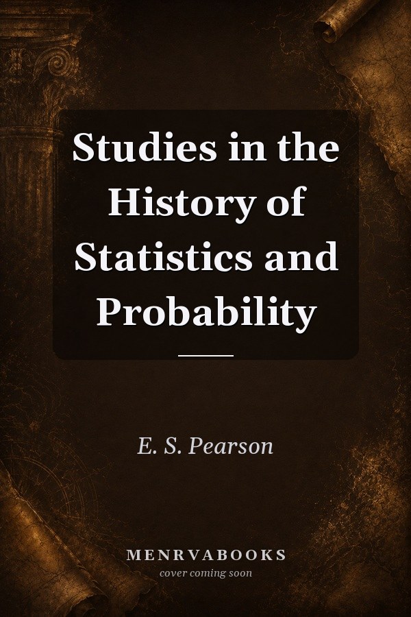 Studies in the History of Statistics and Probability